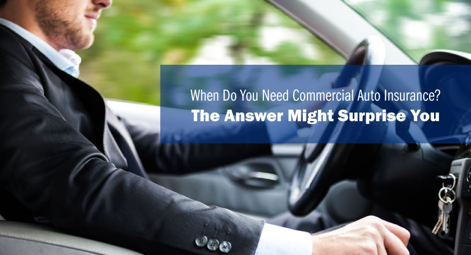 When Do You Need Commercial Auto Insurance? The Answer Might Surprise You