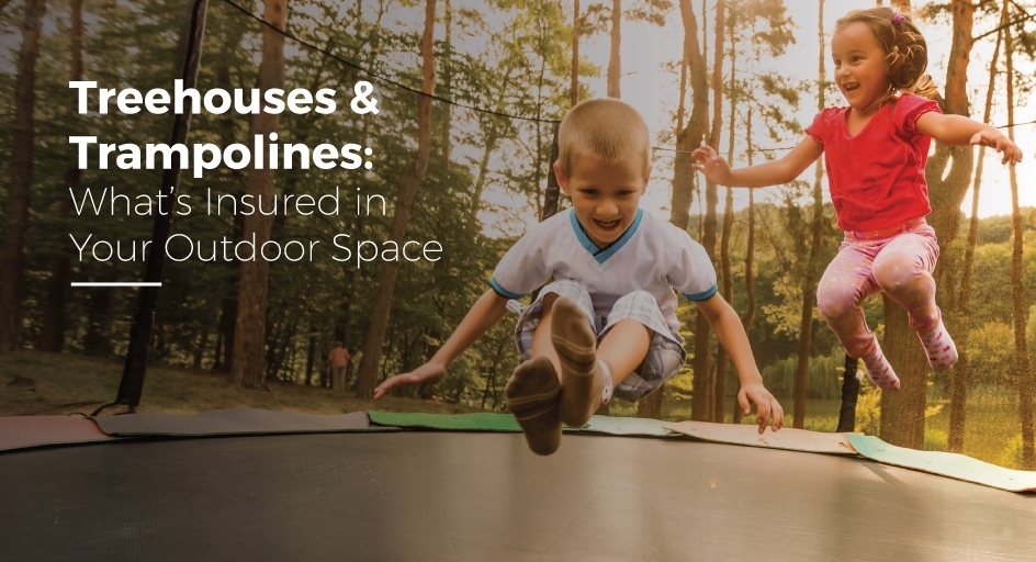 Treehouses & Trampolines: What’s Insured in Your Outdoor Space